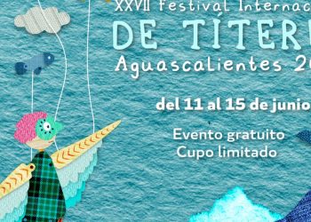 DEL 11 AL 15 DE JUNIO, SE DESARROLLARÁ EL FESTIVAL INTERNACIONAL DE TÍTERES EN AGUASCALIENTES